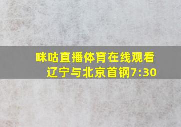 咪咕直播体育在线观看辽宁与北京首钢7:30