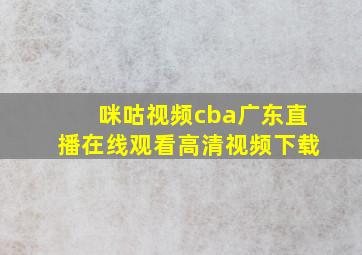 咪咕视频cba广东直播在线观看高清视频下载