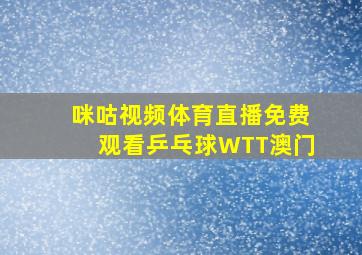 咪咕视频体育直播免费观看乒乓球WTT澳门