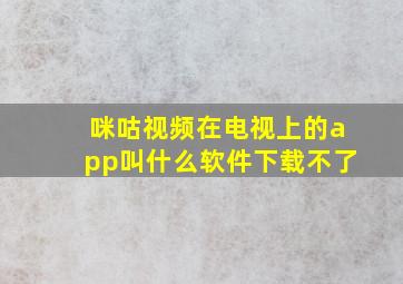 咪咕视频在电视上的app叫什么软件下载不了