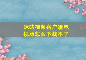 咪咕视频客户端电视版怎么下载不了