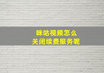 咪咕视频怎么关闭续费服务呢