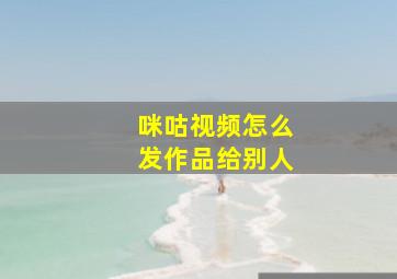 咪咕视频怎么发作品给别人