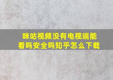 咪咕视频没有电视端能看吗安全吗知乎怎么下载