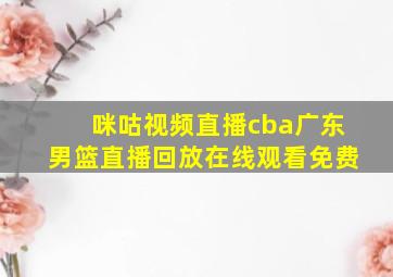 咪咕视频直播cba广东男篮直播回放在线观看免费