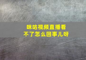 咪咕视频直播看不了怎么回事儿呀