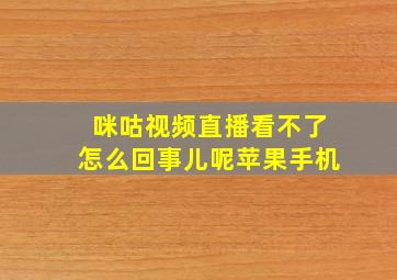 咪咕视频直播看不了怎么回事儿呢苹果手机