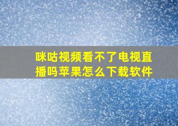 咪咕视频看不了电视直播吗苹果怎么下载软件