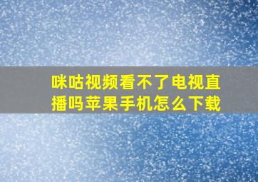 咪咕视频看不了电视直播吗苹果手机怎么下载