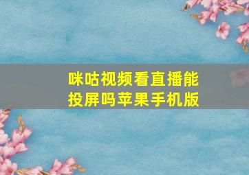 咪咕视频看直播能投屏吗苹果手机版