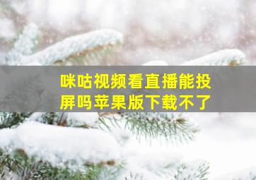 咪咕视频看直播能投屏吗苹果版下载不了