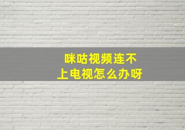 咪咕视频连不上电视怎么办呀