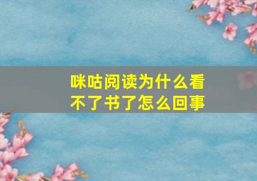 咪咕阅读为什么看不了书了怎么回事