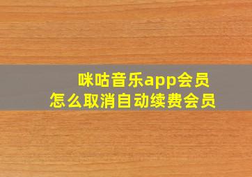 咪咕音乐app会员怎么取消自动续费会员