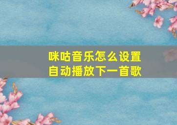 咪咕音乐怎么设置自动播放下一首歌