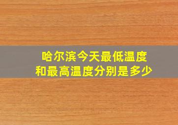 哈尔滨今天最低温度和最高温度分别是多少