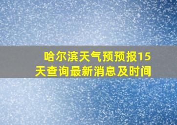 哈尔滨天气预预报15天查询最新消息及时间