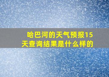 哈巴河的天气预报15天查询结果是什么样的