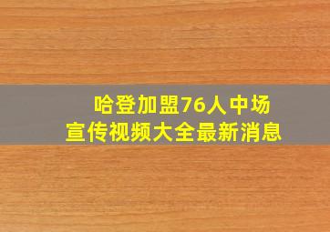 哈登加盟76人中场宣传视频大全最新消息