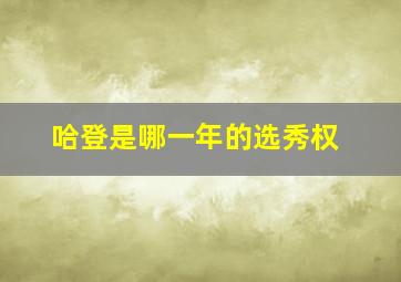 哈登是哪一年的选秀权