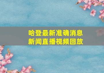 哈登最新准确消息新闻直播视频回放