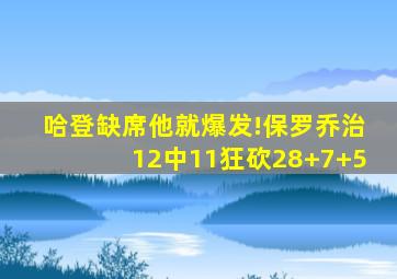 哈登缺席他就爆发!保罗乔治12中11狂砍28+7+5