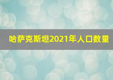 哈萨克斯坦2021年人口数量