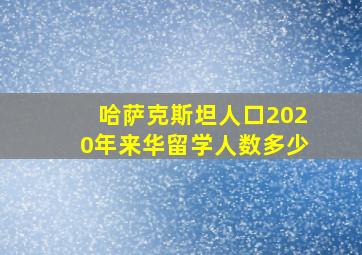 哈萨克斯坦人口2020年来华留学人数多少