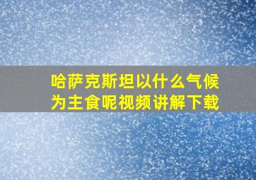 哈萨克斯坦以什么气候为主食呢视频讲解下载