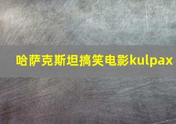 哈萨克斯坦搞笑电影kulpax