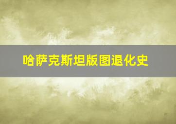 哈萨克斯坦版图退化史