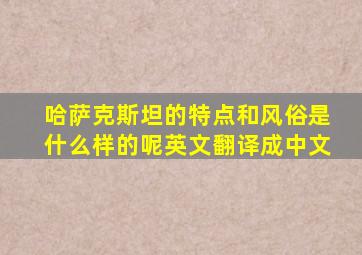 哈萨克斯坦的特点和风俗是什么样的呢英文翻译成中文