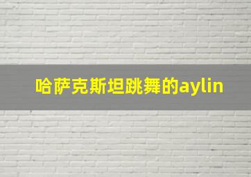 哈萨克斯坦跳舞的aylin