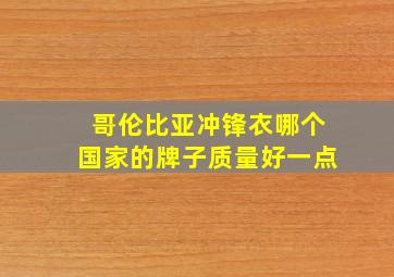 哥伦比亚冲锋衣哪个国家的牌子质量好一点