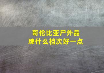 哥伦比亚户外品牌什么档次好一点