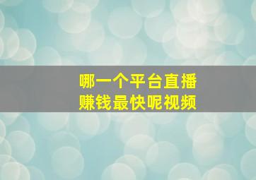 哪一个平台直播赚钱最快呢视频