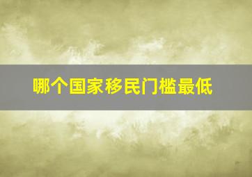 哪个国家移民门槛最低