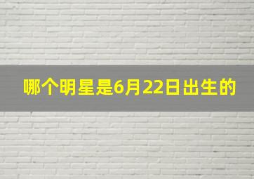 哪个明星是6月22日出生的