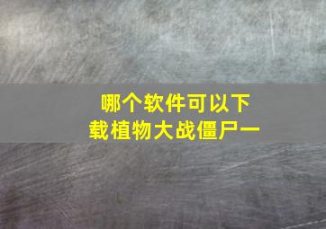 哪个软件可以下载植物大战僵尸一