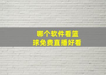 哪个软件看篮球免费直播好看