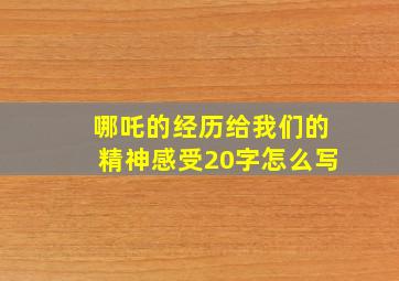 哪吒的经历给我们的精神感受20字怎么写