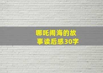 哪吒闹海的故事读后感30字