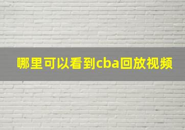 哪里可以看到cba回放视频