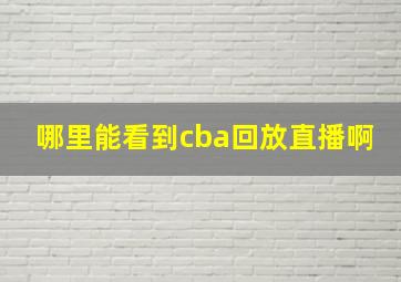 哪里能看到cba回放直播啊