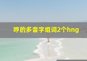 哼的多音字组词2个hng