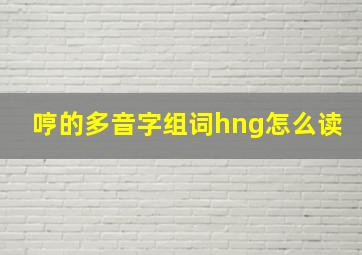 哼的多音字组词hng怎么读