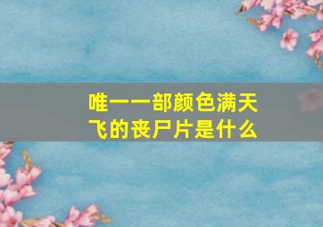 唯一一部颜色满天飞的丧尸片是什么