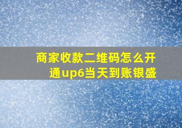 商家收款二维码怎么开通up6当天到账银盛