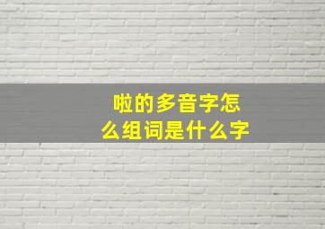 啦的多音字怎么组词是什么字