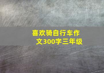 喜欢骑自行车作文300字三年级